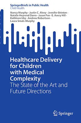 E-Book (pdf) Healthcare Delivery for Children with Medical Complexity von Nancy Murphy, Justin C. Alvey, Jennifer Brinton