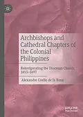 E-Book (pdf) Archbishops and Cathedral Chapters of the Colonial Philippines von Alexandre Coello De La Rosa