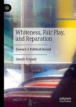 E-Book (pdf) Whiteness, Fair Play, and Reparation von Joseph Frigault