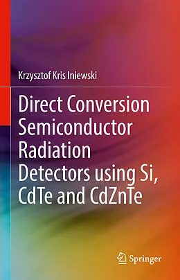 E-Book (pdf) Direct Conversion Semiconductor Radiation Detectors using Si, CdTe and CdZnTe von Krzysztof Kris Iniewski