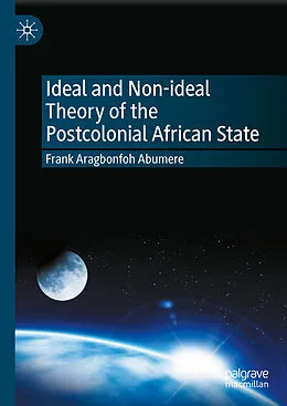 E-Book (pdf) Ideal and Non-ideal Theory of the Postcolonial African State von Frank Aragbonfoh Abumere