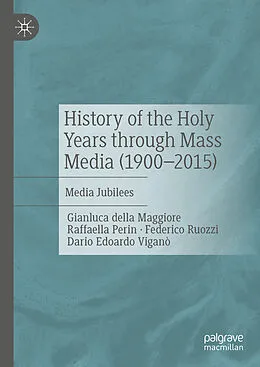 E-Book (pdf) History of the Holy Years through Mass Media (1900-2015) von Gianluca Della Maggiore, Raffaella Perin, Federico Ruozzi