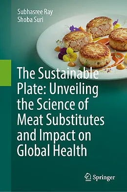 E-Book (pdf) The Sustainable Plate: Unveiling the Science of Meat Substitutes and Impact on Global Health von Subhasree Ray, Shoba Suri