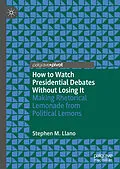 E-Book (pdf) How to Watch Presidential Debates Without Losing It von Stephen M. Llano
