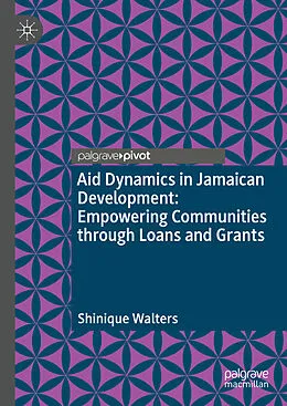 E-Book (pdf) Aid Dynamics in Jamaican Development: Empowering Communities through Loans and Grants von Shinique Walters