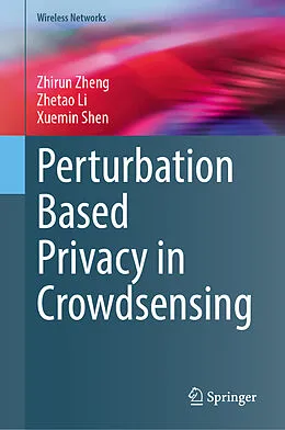 E-Book (pdf) Perturbation Based Privacy in Crowdsensing von Zhirun Zheng, Zhetao Li, Xuemin Shen