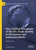 E-Book (pdf) Post-Colonial Perceptions of the EU's Trade Identity in Vietnamese and Indonesian Media von Camille Nessel