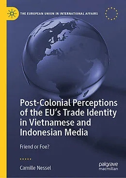 E-Book (pdf) Post-Colonial Perceptions of the EU's Trade Identity in Vietnamese and Indonesian Media von Camille Nessel