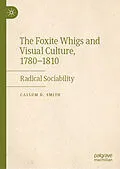 E-Book (pdf) The Foxite Whigs and Visual Culture, 1780-1810 von Callum D. Smith