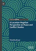 E-Book (pdf) A Lacanian-Hegelian Perspective on Peace and Conflict Studies von Timothy Bryar