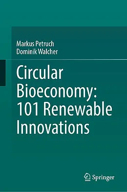 E-Book (pdf) Circular Bioeconomy: 101 Renewable Innovations von Markus Petruch, Dominik Walcher