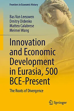 E-Book (pdf) Innovation and Economic Development in Eurasia, 500 BCE-Present von Bas van Leeuwen, Dmitry Didenko, Matteo Calabrese