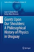 E-Book (pdf) Giants Upon Our Shoulders: A Philosophical History of Physics in Uruguay von Juan A. Queijo Olano, Evelyn Mozo Meneses