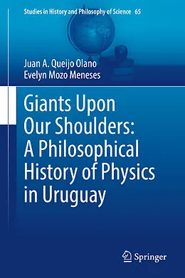E-Book (pdf) Giants Upon Our Shoulders: A Philosophical History of Physics in Uruguay von Juan A. Queijo Olano, Evelyn Mozo Meneses