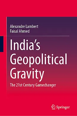 E-Book (pdf) India's Geopolitical Gravity von Alexandre Lambert, Faisal Ahmed