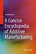 E-Book (pdf) A Concise Encyclopedia of Additive Manufacturing von Sanjay Kumar