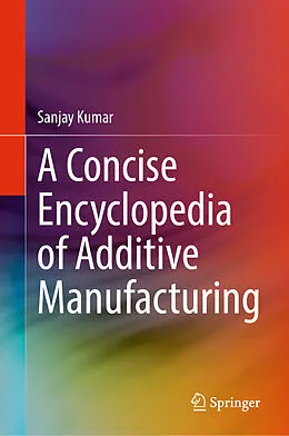 E-Book (pdf) A Concise Encyclopedia of Additive Manufacturing von Sanjay Kumar