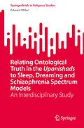 E-Book (pdf) Relating Ontological Truth in the Upanishads to Sleep, Dreaming and Schizophrenia Spectrum Models von Edward Miller