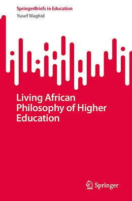 E-Book (pdf) Living African Philosophy of Higher Education von Yusef Waghid