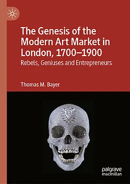 E-Book (pdf) The Genesis of the Modern Art Market in London, 1700-1900 von Thomas M. Bayer