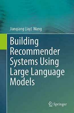 E-Book (pdf) Building Recommender Systems Using Large Language Models von Jianqiang (Jay) Wang