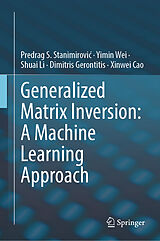 Fester Einband Generalized Matrix Inversion: A Machine Learning Approach von Predrag Stanimirovic, Yimin Wei, Shuai Li