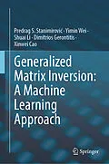 E-Book (pdf) Generalized Matrix Inversion: A Machine Learning Approach von Predrag S. Stanimirovic, Yimin Wei, Shuai Li