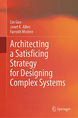 E-Book (pdf) Architecting a Satisficing Strategy for Designing Complex Systems von Lin Guo, Janet K. Allen, Farrokh Mistree