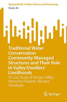 E-Book (pdf) Traditional Water Conservation Community-Managed Structures and Their Role in Valley Dwellers' Livelihoods von Shakir Ali