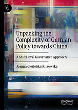 Fester Einband Unpacking the Complexity of German Policy towards China von Joanna Ciesielska-Klikowska