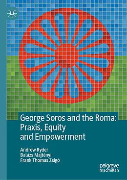 E-Book (pdf) George Soros and the Roma: Praxis, Equity and Empowerment von Andrew Ryder, Balázs Majtényi, Frank Thomas Zsigo