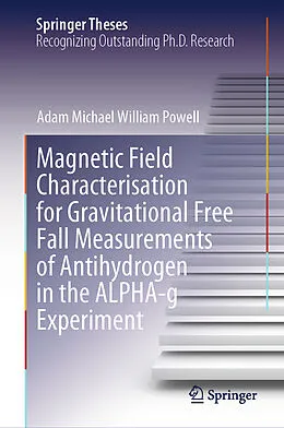 E-Book (pdf) Magnetic Field Characterisation for Gravitational Free Fall Measurements of Antihydrogen in the ALPHA-g Experiment von Adam Michael William Powell