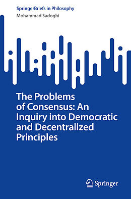Kartonierter Einband The Problems of Consensus: An Ethical Inquiry into Democratic and Decentralized Principles von Mohammad Sadoghi