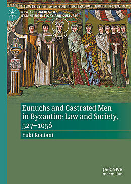Fester Einband Eunuchs and Castrated Men in Byzantine Law and Society, 527-1056 von Yuki Kontani