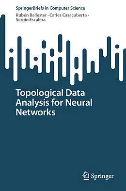 E-Book (pdf) Topological Data Analysis for Neural Networks von Rubén Ballester, Carles Casacuberta, Sergio Escalera