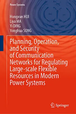 E-Book (pdf) Planning, Operation, and Security of Communication Networks for Regulating Large-scale Flexible Resources in Modern Power Systems von Hongxun Hui, Liya Ma, Yi Ding