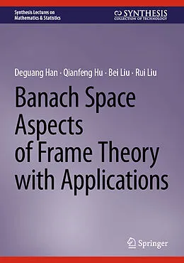 E-Book (pdf) Banach Space Aspects of Frame Theory with Applications von Deguang Han, Qianfeng Hu, Bei Liu