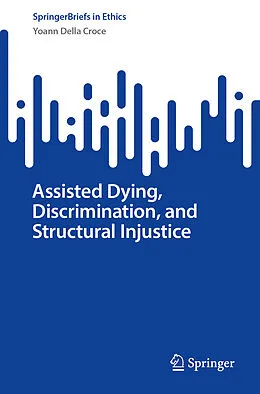 E-Book (pdf) Assisted Dying, Discrimination, and Structural Injustice von Yoann Della Croce