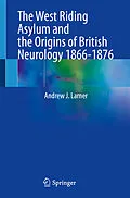 E-Book (pdf) The West Riding Asylum and the Origins of British Neurology 1866-1876 von Andrew J. Larner