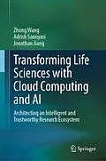 E-Book (pdf) Transforming Life Sciences with Cloud Computing and AI von Zhong Wang, Adrish Sannyasi, Jonathan Jiang