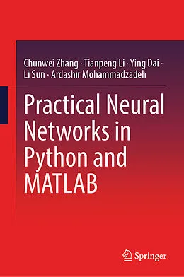E-Book (pdf) Practical Neural Networks in Python and MATLAB von Chunwei Zhang, Tianpeng Li, Ying Dai