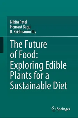 E-Book (pdf) The Future of Food: Exploring Edible Plants for a Sustainable Diet von Nikita Patel, Hemant Bagul, R. Krishnamurthy