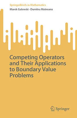 E-Book (pdf) Competing Operators and Their Applications to Boundary Value Problems von Marek Galewski, Dumitru Motreanu
