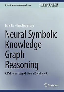 E-Book (pdf) Neural Symbolic Knowledge Graph Reasoning von Lihui Liu, Hanghang Tong