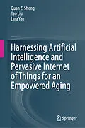 E-Book (pdf) Harnessing Artificial Intelligence and Pervasive Internet of Things for an Empowered Aging von Quan Z. Sheng, Yao Liu, Lina Yao