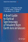 E-Book (pdf) A Brief Guide to Optical Spectroscopy of Trivalent Rare Earth Ions in Glasses von G. Lozano C., J. Chacaliaza-Ricaldi, J. F. M. dos Santos