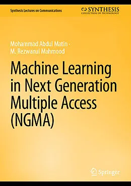 E-Book (pdf) Machine Learning in Next Generation Multiple Access (NGMA) von Mohammad Abdul Matin, M. Rezwanul Mahmood