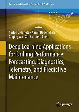 E-Book (pdf) Deep Learning Applications for Drilling Performance: Forecasting, Diagnostics, Telemetry, and Predictive Maintenance von Carlos Urdaneta, Aamir Bader Shah, Xuqing Wu