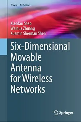 E-Book (pdf) Six-Dimensional Movable Antenna for Wireless Networks von Xiaodan Shao, Weihua Zhuang, Xuemin Sherman Shen