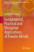 E-Book (pdf) Fundamental, Practical and Disruptive Applications of Powder Metals von Raúl Pérez-Bustamante